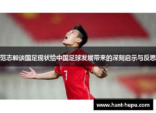 范志毅谈国足现状给中国足球发展带来的深刻启示与反思