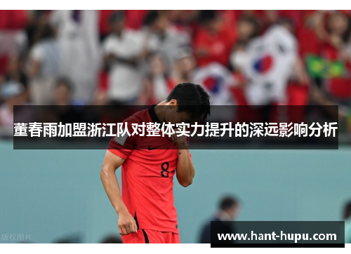 董春雨加盟浙江队对整体实力提升的深远影响分析