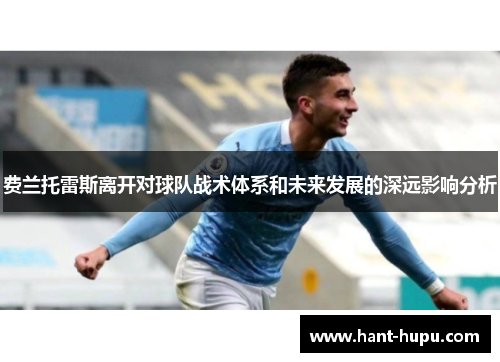 费兰托雷斯离开对球队战术体系和未来发展的深远影响分析