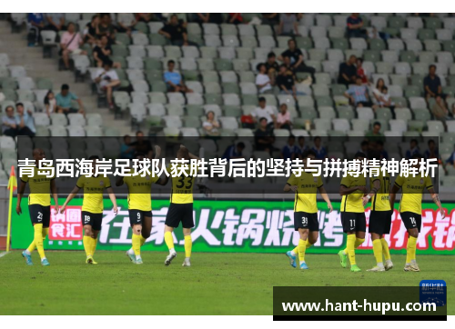 青岛西海岸足球队获胜背后的坚持与拼搏精神解析
